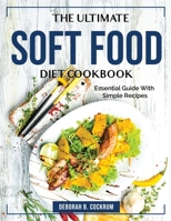 The Ultimate Soft Food Diet Cookbook: Essential Guide With Simple Recipes 1804384127 Book Cover