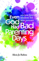 Even God Had Bad Parenting Days: Ancient Jewish Wisdom for New Parents 1681151979 Book Cover