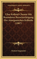 Uber Kolloid-Chemie Mit Besonderer Berucksichtigung Der Anorganischen Kolloide (1907) 1167378245 Book Cover
