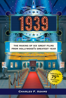 1939: The Making of Six Great Films from Hollywood's Greatest Year 1610351975 Book Cover