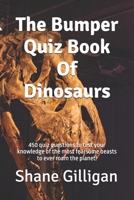 The Bumper Quiz Book Of Dinosaurs: 450 quiz questions to test your knowledge of the most fearsome beasts to ever roam the planet! B0DYYPN6K9 Book Cover