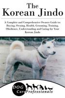 The Korean Jindo: A Complete and Comprehensive Owners Guide To: Buying, Owning, Health, Grooming, Training, Obedience, Understanding and Caring for Your Korean Jindo 1542853125 Book Cover