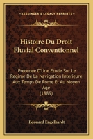 Histoire Du Droit Fluvial Conventionnel: Precedee D'Une Etude Sur Le Regime De La Navigation Interieure Aux Temps De Rome Et Au Moyen Age (1889) 1147712115 Book Cover