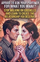 Afraid to Ask Your Partner for What You Want?: Stop Walking on Eggshells and Learn to Create the Relationship You Deserve. (Supernatural Mastery) B0GY5876H1 Book Cover