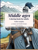 Middle Ages Coloring Book For Adults: 40 Relaxing Medieval Knights Coloring Pages B0CVF2CBTR Book Cover