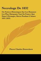 Necrologe De 1832: Ou Notices Historiques Sur Les Hommes Les Plus Marquans Tant En France Que Dans L'Etranger, Morts Pendant L'Annee 1832 (1833) 1168107636 Book Cover