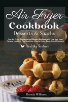 Air Fryer Cookbook Dessert and Snacks: Top Air Fryer Dessert and Snacks Recipes with Low Salt, Low Fat and Less Oil. The Healthier Way to Enjoy Deep-Fried Flavours 180188207X Book Cover