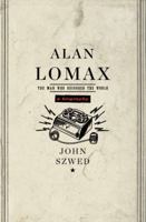 Alan Lomax: The Man Who Recorded the World 0670021997 Book Cover