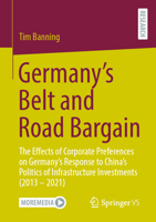 Germany's Belt and Road Bargain: The Effects of Corporate Preferences on Germany's Response to China's Politics of Infrastructure Investments (2013 - 3658470550 Book Cover