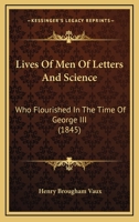 Lives of Men of Letters & Science Who Flourished in the Time of George Iii. 1372535179 Book Cover