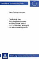 Die Politik Des Philologenverbandes Im Deutschen Reich Und in Preussen Waehrend Der Weimarer Republik: Die Lehrer an Hoeheren Schulen Mit Universitaet 3820482717 Book Cover
