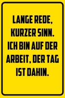 Lange Rede, kurzer Sinn. Ich bin auf der Arbeit, der Tag ist dahin.: Notizbuch - Geschenke f�r B�ro, Arbeitskollegen, Kollegen, Mitarbeiter 1709830271 Book Cover