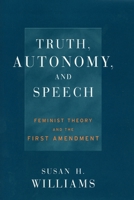 Truth, Autonomy, and Speech: Feminist Theory and the First Amendment (Critical America) 0814793592 Book Cover