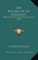 The Record of an Aeronaut: Being the Life of John M. Bacon 0548641226 Book Cover