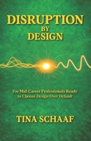 Disruption by Design : For Mid-Career Professionals Ready to Choose Design over Default 1961202786 Book Cover