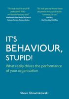 It's Behaviour Stupid!: What Really Drives the Performance of Your Organisation 1905823495 Book Cover