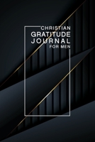 Christian Prayer Journal for Men : A 1 Year/52 Week Guide to Cultivate an Attitude of Gratitude: Gratitude Journal 1657569853 Book Cover