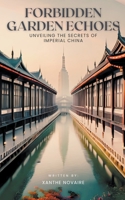 Forbidden Garden Echoes: Unveiling the Secrets of Imperial China B0CJX4ZP21 Book Cover
