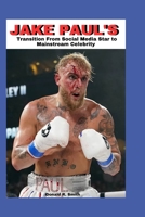 JAKE PAUL'S TRANSITION: From Social Media Star to Mainstream Celebrity B0CFCLX9V6 Book Cover