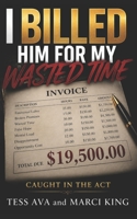 I Billed Him For My Wasted Time: A Hilarious and Satisfying Women's Fiction Novel of Betrayal, Divorce, and Ultimate Revenge (Caught in the Act) B0HBD5D7CC Book Cover