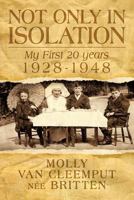 Not Only in Isolation: My First 20 Years 1928-1948 1452054320 Book Cover