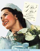 I Do! I Do!: From The Veil  to the Vows-- How Classic Wedding Traditions Came to Be 0847824330 Book Cover
