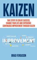 Kaizen: Take Steps to Create Success, Change Your Life and Experience Continuous Improvement through Kaizen: Leadership Skills, Lean, Kanban, Scrum, Agile Project Management and More! 1075267455 Book Cover