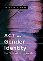 ACT for Gender Identity: The Comprehensive Guide 178592799X Book Cover