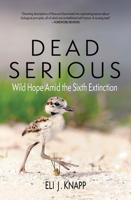 Dead Serious: Wild Hope Amid the Sixth Extinction 1948814404 Book Cover