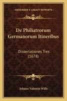 De Philiatrorum Germanorum Itineribus: Dissertationes Tres (1678) 1104857278 Book Cover