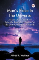 Man s Place In The Universe A Study Of The Results Of Scientific Research In Relation To The Unity Or Plurality Of Worlds B0DY1TQJ6G Book Cover
