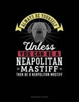 Always Be Yourself Unless You Can Be A Neapolitan Mastiff Then Be A Neapolitan Mastiff: 6 Columns Columnar Pad 1798820323 Book Cover