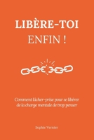 Libère-toi enfin !: Comment lâcher-prise pour se libérer de la charge mentale de trop penser (French Edition) B0FNK6B66M Book Cover
