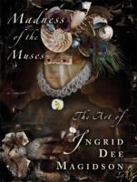 Madness of the Muses - The Art of Ingrid Dee Magidson 0984021353 Book Cover