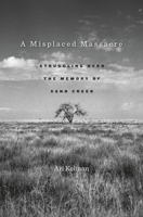 A Misplaced Massacre: Struggling Over the Memory of Sand Creek 0674045858 Book Cover