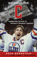Wearing the "C": Leadership Secrets from Hockey's Greatest Captains 1600787576 Book Cover