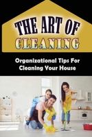 The Art Of Cleaning: Organizational Tips For Cleaning Your House: Tips On Cleaning A Mattress B09FNR73WQ Book Cover