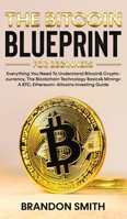 The Bitcoin Blueprint For Beginners: Everything You Need To Understand Bitcoin& Cryptocurrency, The Blockchain Technology Basics& Mining+ A BTC, Ethereum+ Altcoins Investing Guide 1801343578 Book Cover