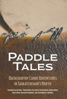 Paddle Tales: Backcountry Canoe Adventures in Saskatchewan's North 1038309115 Book Cover