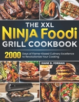 The XXL Ninja Foodi Grill Cookbook: 2000 Days of Flame-Kissed Culinary Excellence to Revolutionize Your Cooking B0CS5WXZM9 Book Cover