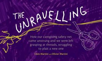 The Unravelling: How our caregiving safety net came unstrung and we were left grasping at threads, struggling to plait a new one 1988298156 Book Cover
