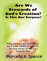 Are We Stewards of God's Creation?: Is This Our Purpose? Many plans are in a man's mind, but it is the LORD'S purpose for him that will be carried out. Proverbs 19:21 B0DSCQJ1CW Book Cover