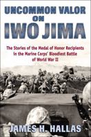 Uncommon Valor on Iwo Jima: The Story of the Medal of Honor Recipients in the Marine Corps' Bloodiest Battle of World War II 081171795X Book Cover