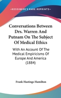 Conversations Between Drs. Warren and Putnam On the Subject of Medical Ethics: With an Account of the Medical Empiricisms of Europe and America 1436813638 Book Cover