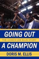 Going Out a Champion: The Coach Joe Ellis Story 1434354814 Book Cover
