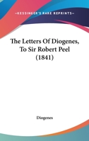 The Letters Of Diogenes, To Sir Robert Peel 1165591170 Book Cover