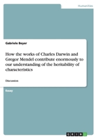 How the works of Charles Darwin and Gregor Mendel contribute enormously to our understanding of the heritability of characteristics: Discussion 3656388512 Book Cover