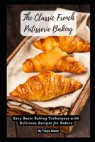 The Classic French Patisserie Baking: Easy Basic Baking Techniques with Delicious Recipes for Bakers B0BK5F4FW5 Book Cover