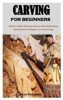 CARVING FOR BEGINNERS: Starter Guide with Easy Step by Step Instructions and modern techniques to wood carving B08R7VM1GQ Book Cover