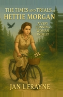 The Times and Trials of Hettie Morgan: A Most Cunning Woman Indeed B0FK2MDPX4 Book Cover